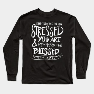 Stop focusing on how stressed you are remember how blesssed you are Long Sleeve T-Shirt